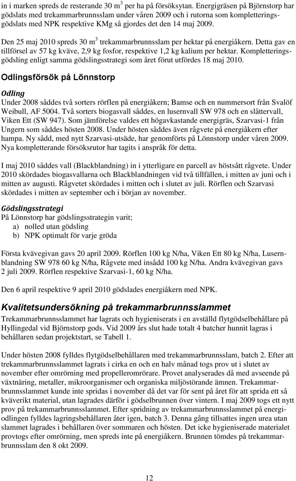 Den 25 maj 2010 spreds 30 m 3 trekammarbrunnsslam per hektar på energiåkern. Detta gav en tillförsel av 57 kg kväve, 2,9 kg fosfor, respektive 1,2 kg kalium per hektar.