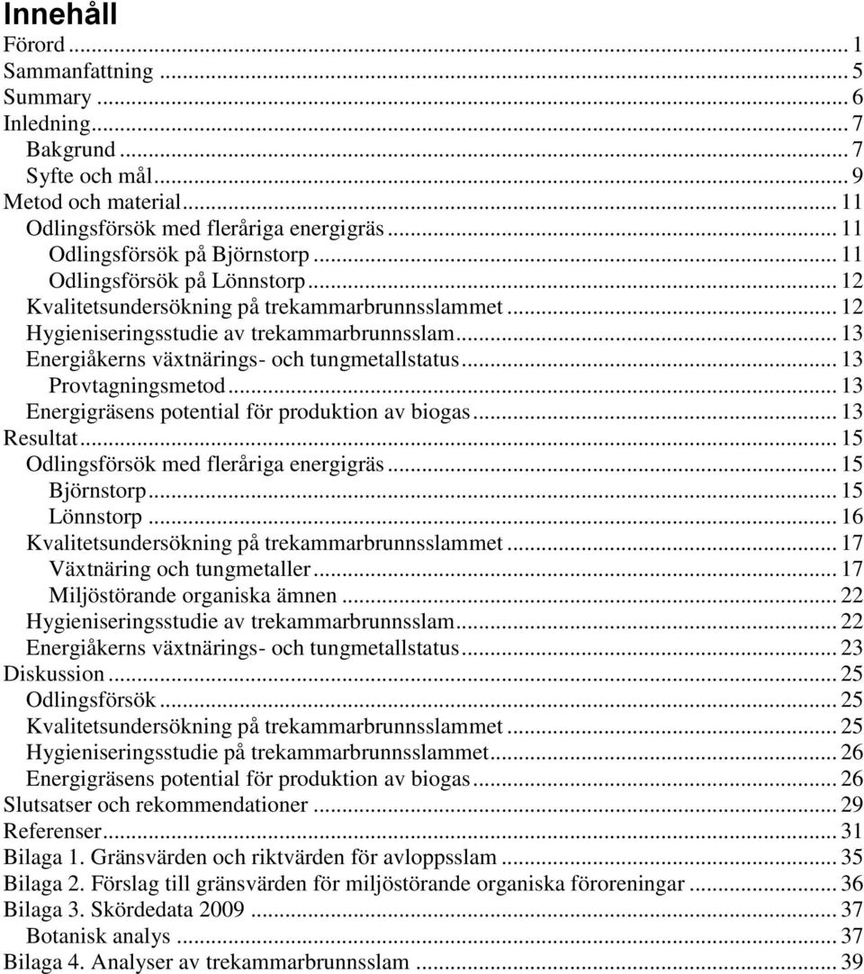 .. 13 Provtagningsmetod... 13 Energigräsens potential för produktion av biogas... 13 Resultat... 15 Odlingsförsök med fleråriga energigräs... 15 Björnstorp... 15 Lönnstorp.