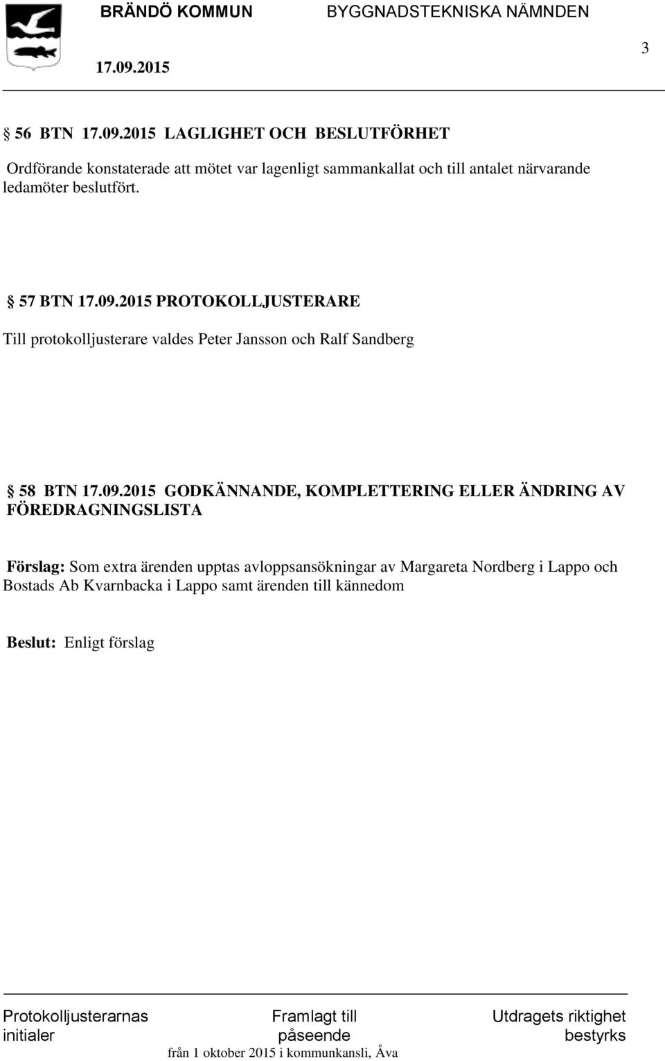 57 BTN PROTOKOLLJUSTERARE Till protokolljusterare valdes Peter Jansson och Ralf Sandberg 58 BTN GODKÄNNANDE,