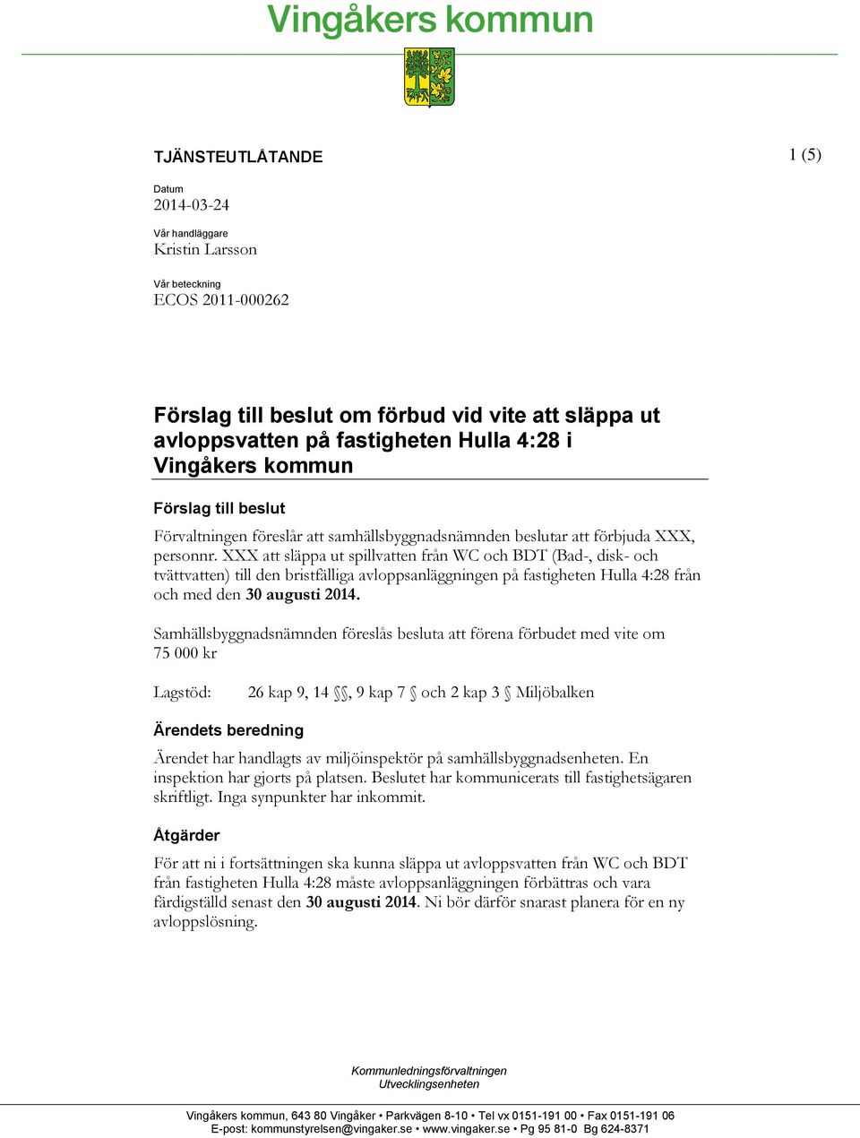 XXX att släppa ut spillvatten från WC och BDT (Bad-, disk- och tvättvatten) till den bristfälliga avloppsanläggningen på fastigheten Hulla 4:28 från och med den 30 augusti 2014.