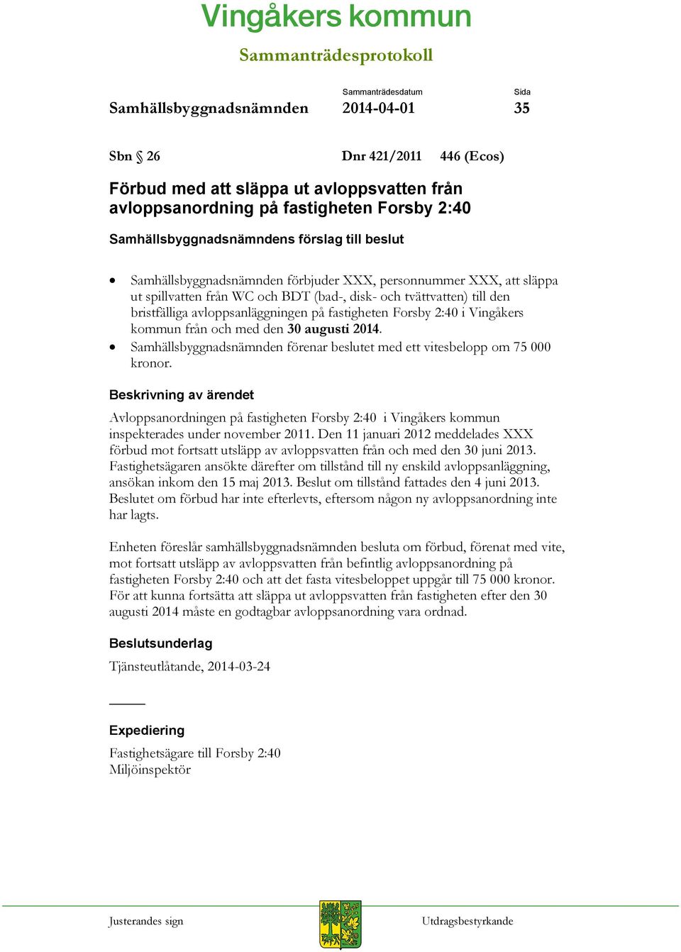 bristfälliga avloppsanläggningen på fastigheten Forsby 2:40 i Vingåkers kommun från och med den 30 augusti 2014. Samhällsbyggnadsnämnden förenar beslutet med ett vitesbelopp om 75 000 kronor.