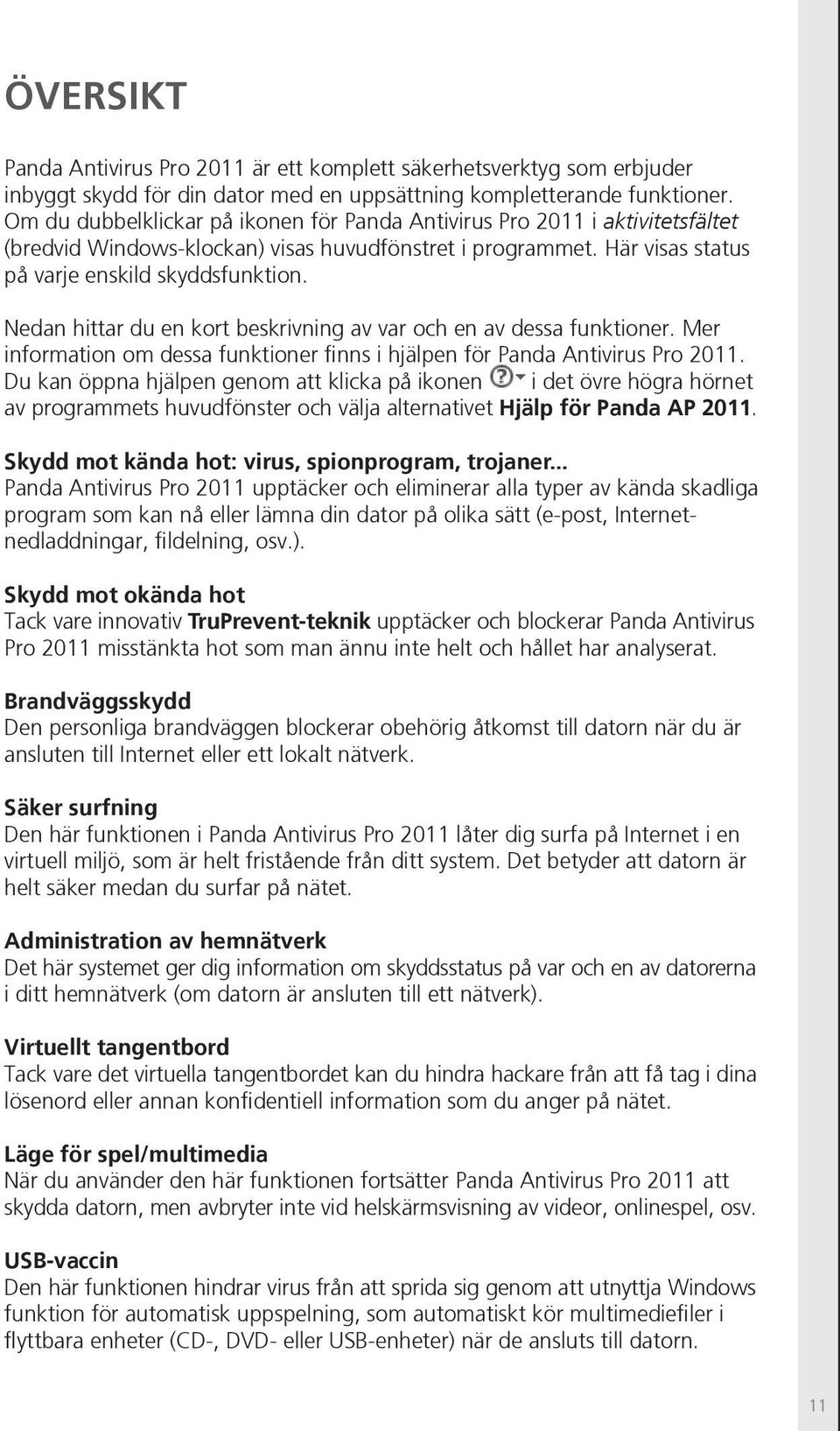 Nedan hittar du en kort beskrivning av var och en av dessa funktioner. Mer information om dessa funktioner finns i hjälpen för Panda Antivirus Pro 2011.