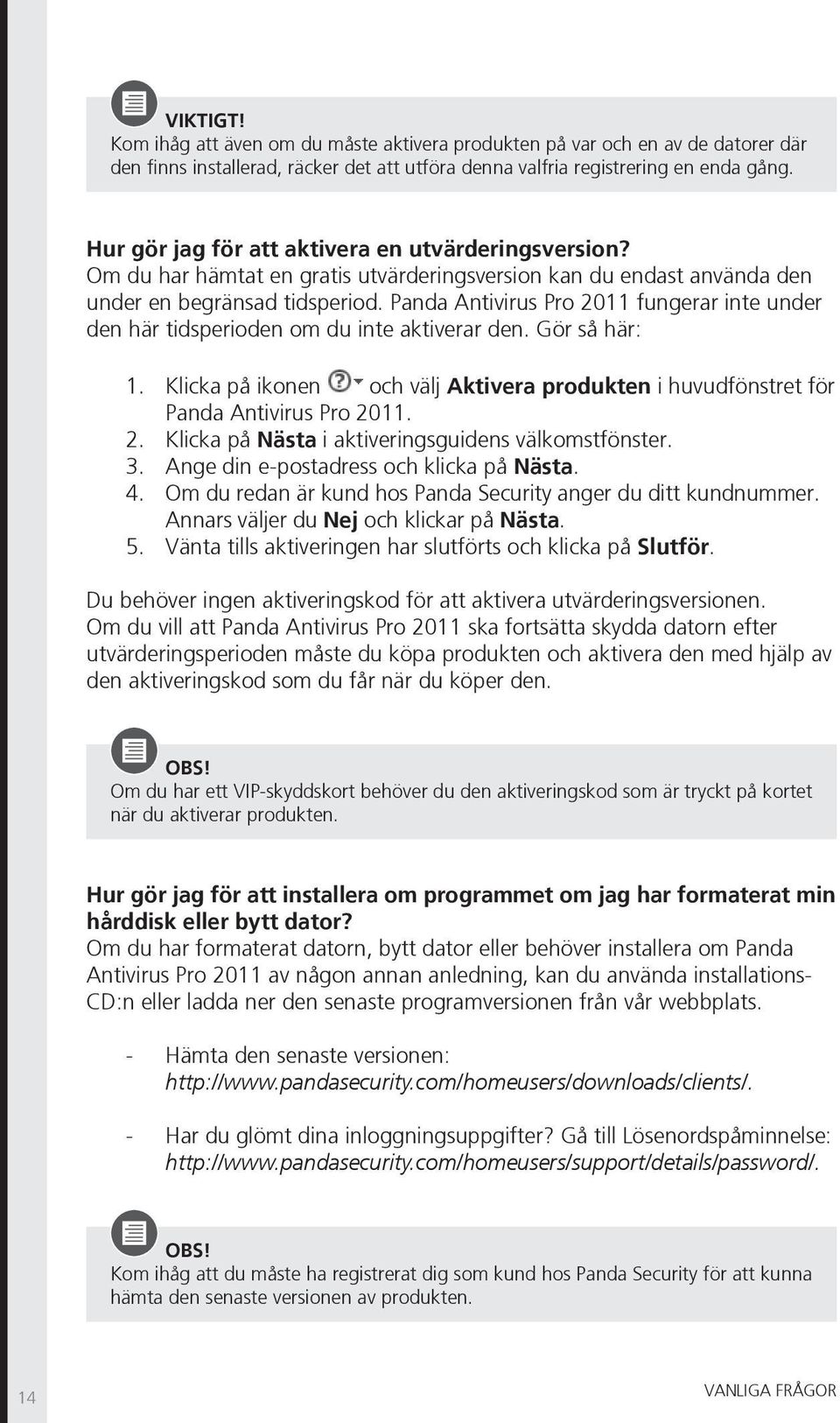 Panda Antivirus Pro 2011 fungerar inte under den här tidsperioden om du inte aktiverar den. Gör så här: 1. Klicka på ikonen och välj Aktivera produkten i huvudfönstret för Panda Antivirus Pro 2011. 2. Klicka på Nästa i aktiveringsguidens välkomstfönster.