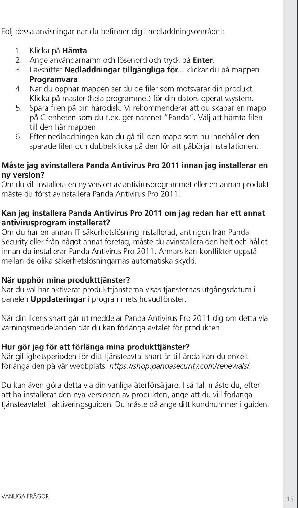 Spara filen på din hårddisk. Vi rekommenderar att du skapar en mapp på C-enheten som du t.ex. ger namnet Panda. Välj att hämta filen till den här mappen. 6.