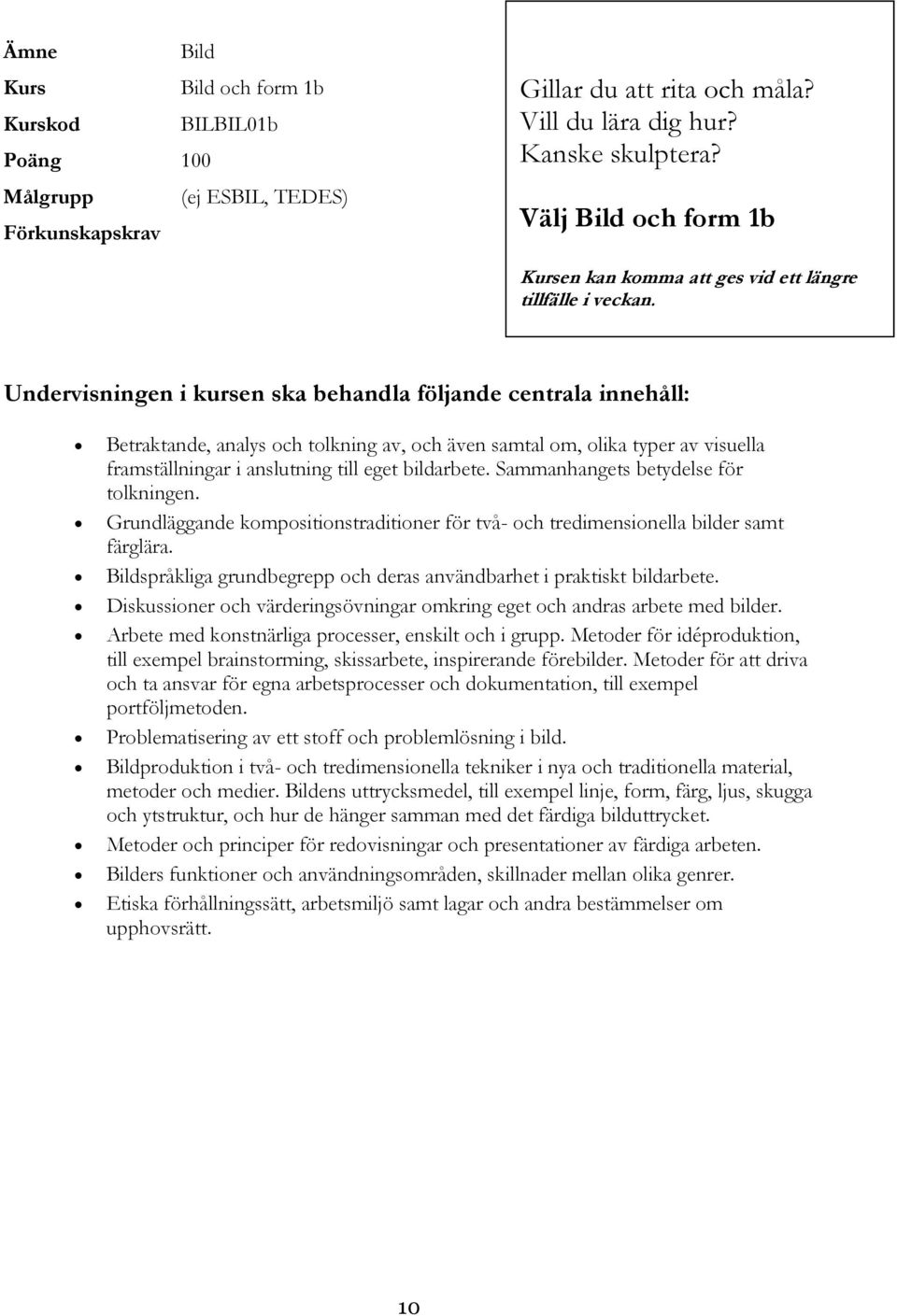 Betraktande, analys och tolkning av, och även samtal om, olika typer av visuella framställningar i anslutning till eget bildarbete. Sammanhangets betydelse för tolkningen.