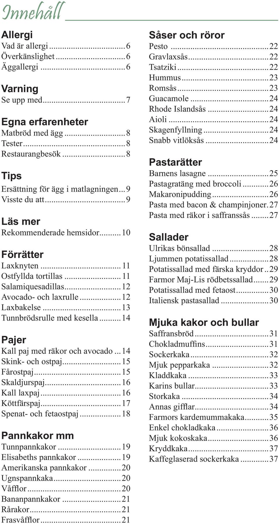 ..14 Pajer Kall paj med räkor och avocado...14 Skink- och ostpaj...15 Fårostpaj...15 Skaldjurspaj...16 Kall laxpaj...16 Köttfärspaj...17 Spenat- och fetaostpaj...18 Pannkakor mm Tunnpannkakor.
