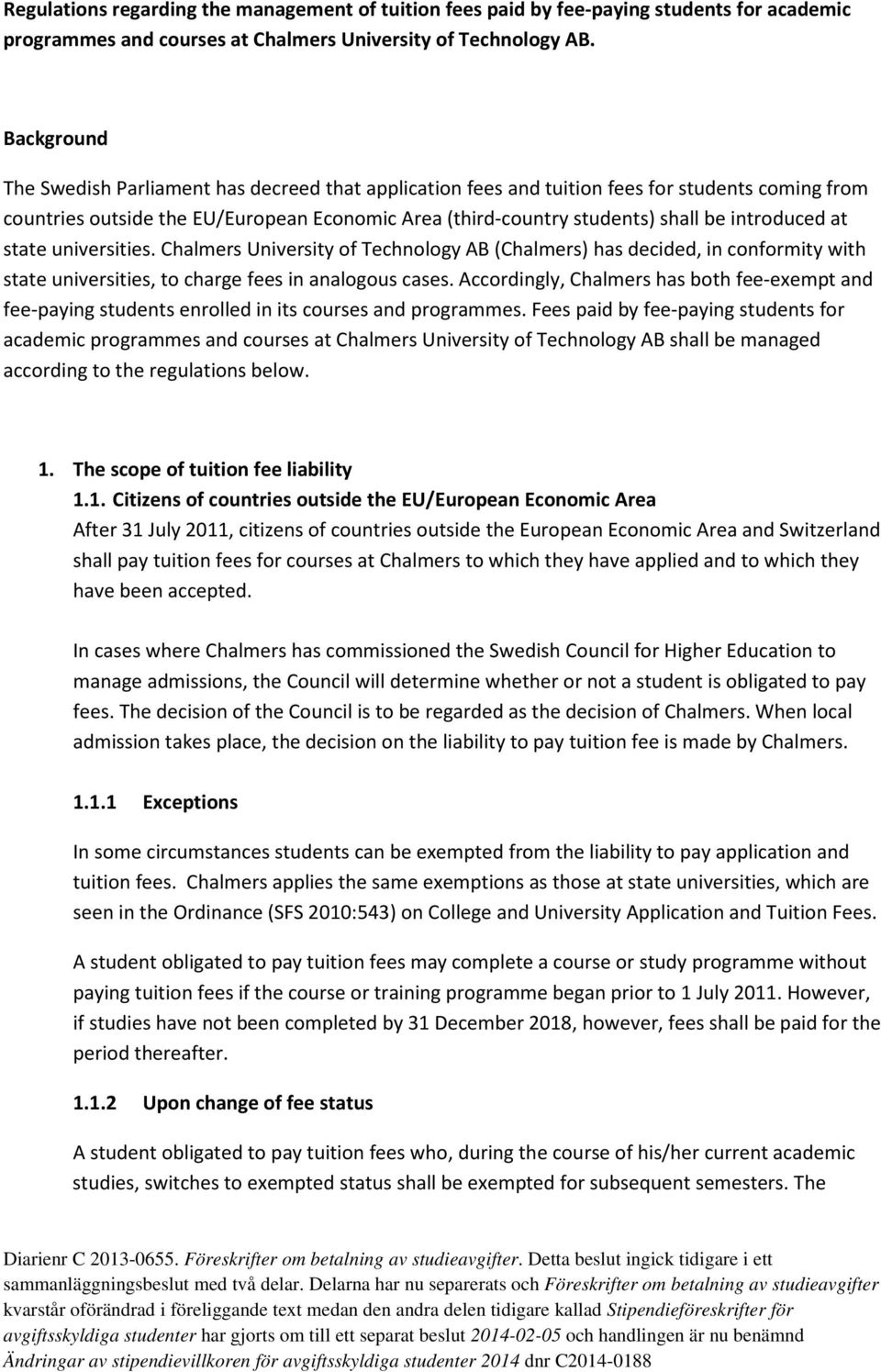 introduced at state universities. Chalmers University of Technology AB (Chalmers) has decided, in conformity with state universities, to charge fees in analogous cases.