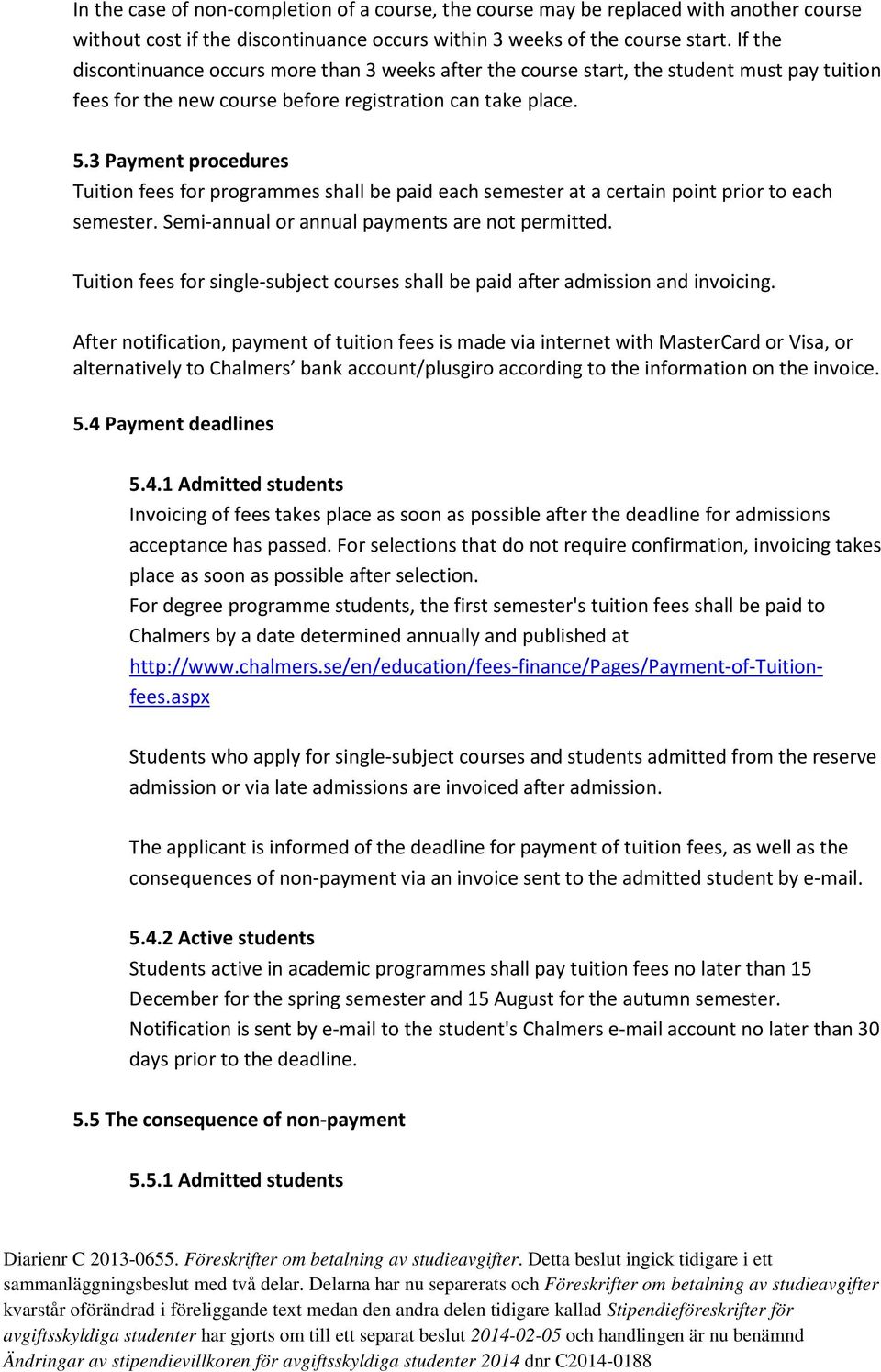 3 Payment procedures Tuition fees for programmes shall be paid each semester at a certain point prior to each semester. Semi-annual or annual payments are not permitted.