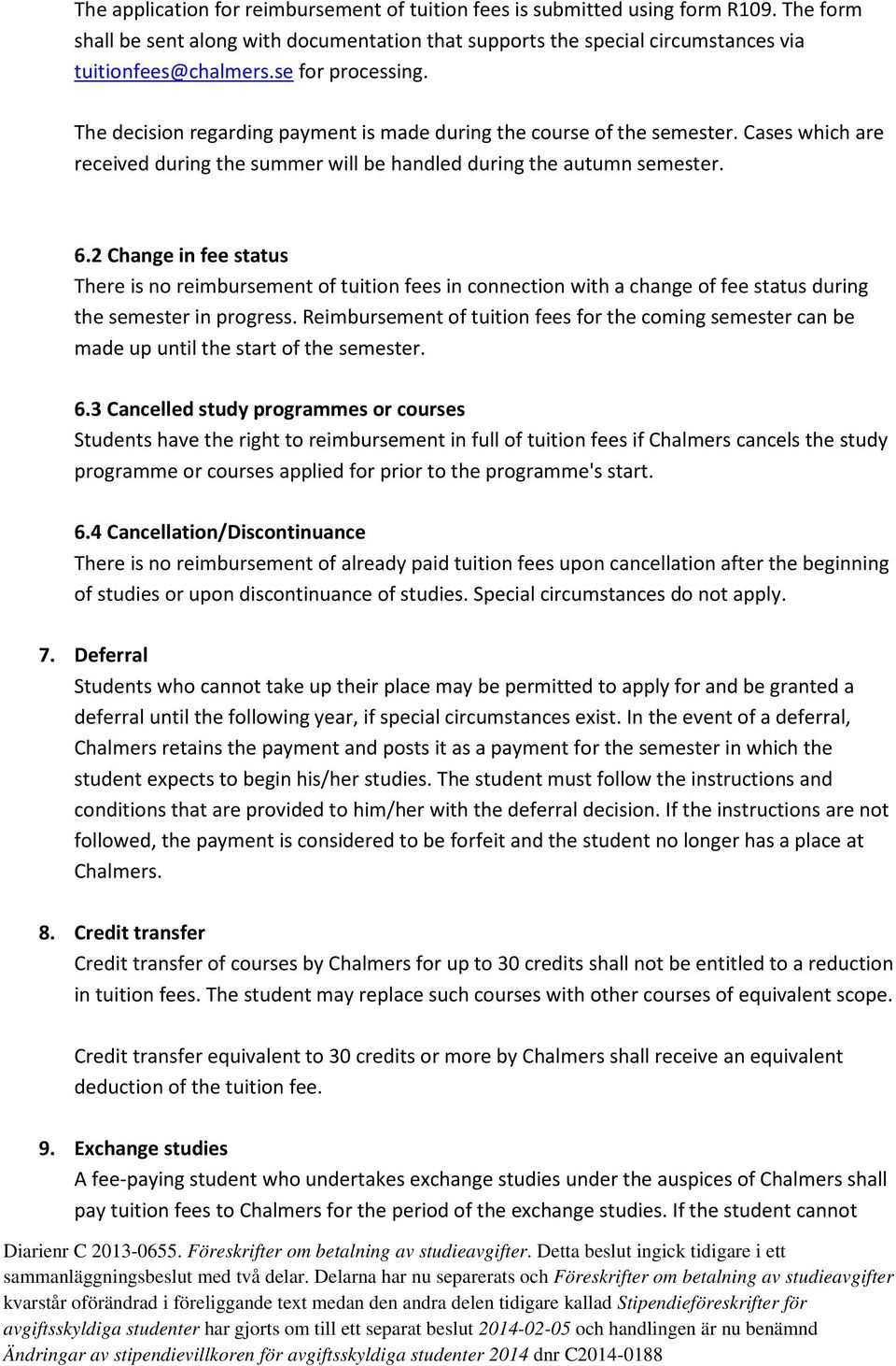 2 Change in fee status There is no reimbursement of tuition fees in connection with a change of fee status during the semester in progress.