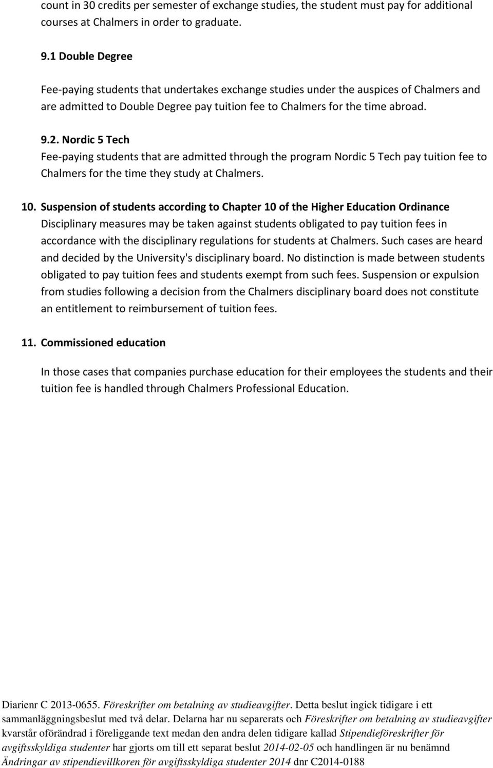 Nordic 5 Tech Fee-paying students that are admitted through the program Nordic 5 Tech pay tuition fee to Chalmers for the time they study at Chalmers. 10.