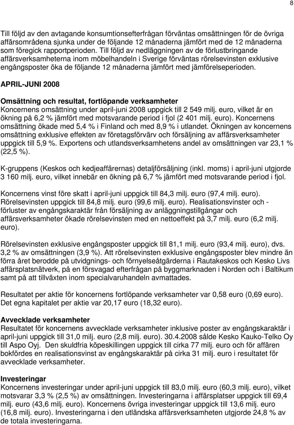 jämförelseperioden. APRIL-JUNI 2008 Omsättning och resultat, fortlöpande verksamheter Koncernens omsättning under april-juni 2008 uppgick till 2 549 milj.