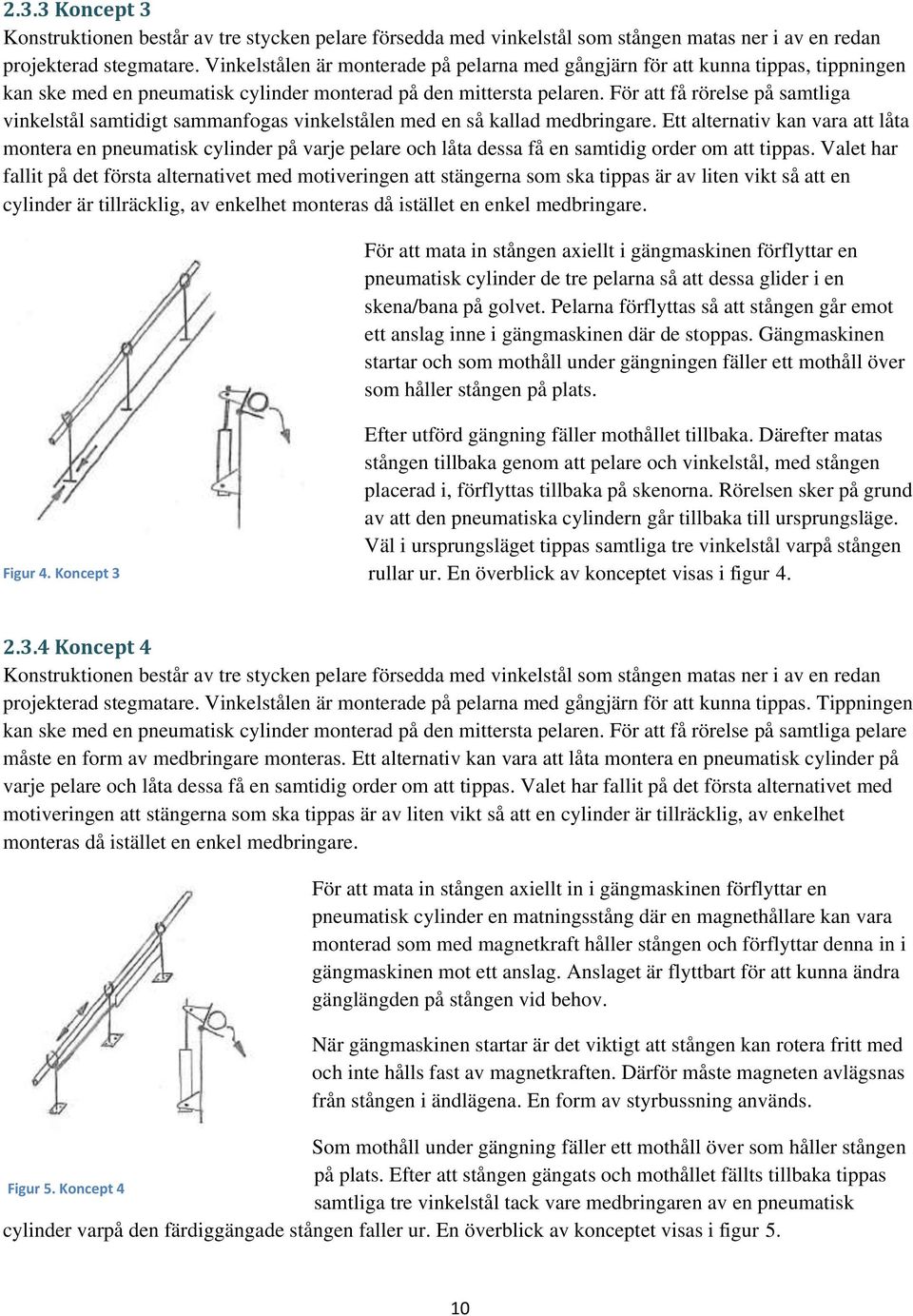 För att få rörelse på samtliga vinkelstål samtidigt sammanfogas vinkelstålen med en så kallad medbringare.