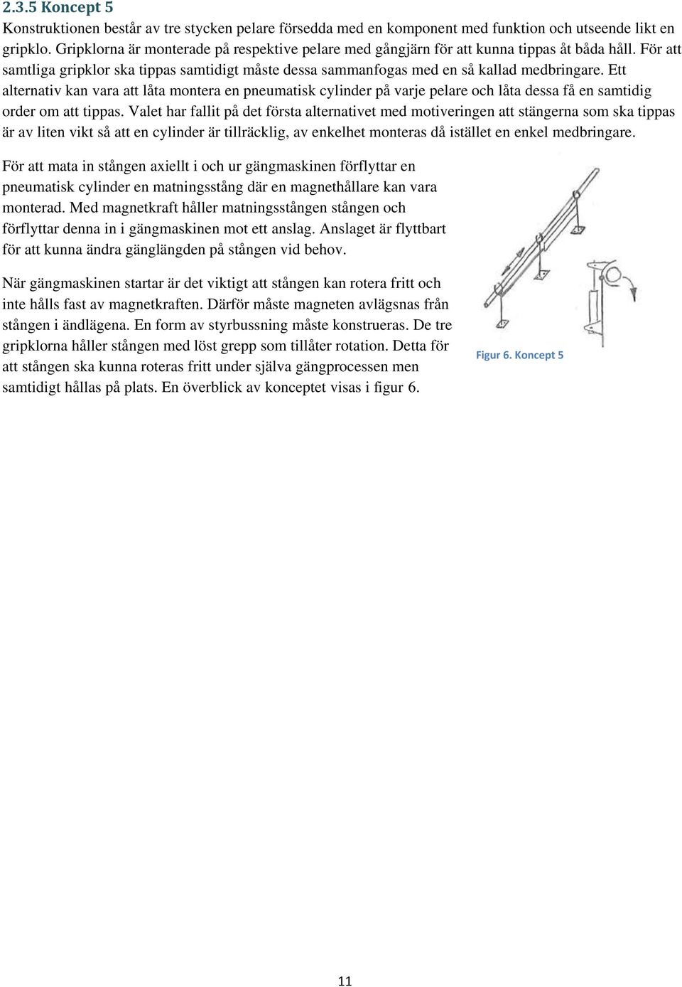 Ett alternativ kan vara att låta montera en pneumatisk cylinder på varje pelare och låta dessa få en samtidig order om att tippas.