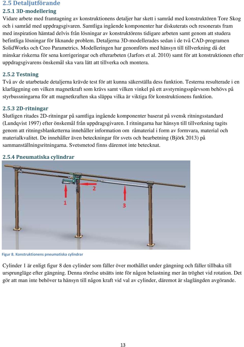 liknande problem. Detaljerna 3D-modellerades sedan i de två CAD-programen SolidWorks och Creo Parametrics.