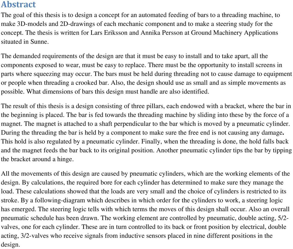 The demanded requirements of the design are that it must be easy to install and to take apart, all the components exposed to wear, must be easy to replace.