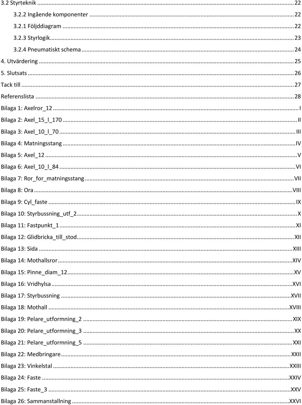 .. VI Bilaga 7: Ror_for_matningsstang... VII Bilaga 8: Ora... VIII Bilaga 9: Cyl_faste... IX Bilaga 10: Styrbussning_utf_2... X Bilaga 11: Fastpunkt_1... XI Bilaga 12: Glidbricka_till_stod.