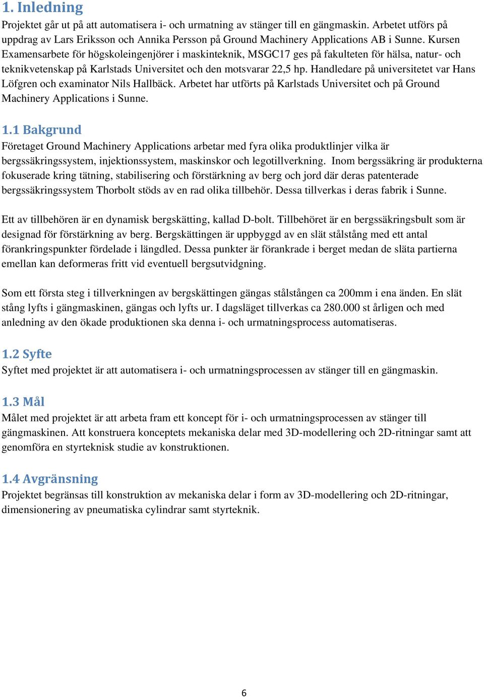Kursen Examensarbete för högskoleingenjörer i maskinteknik, MSGC17 ges på fakulteten för hälsa, natur- och teknikvetenskap på Karlstads Universitet och den motsvarar 22,5 hp.