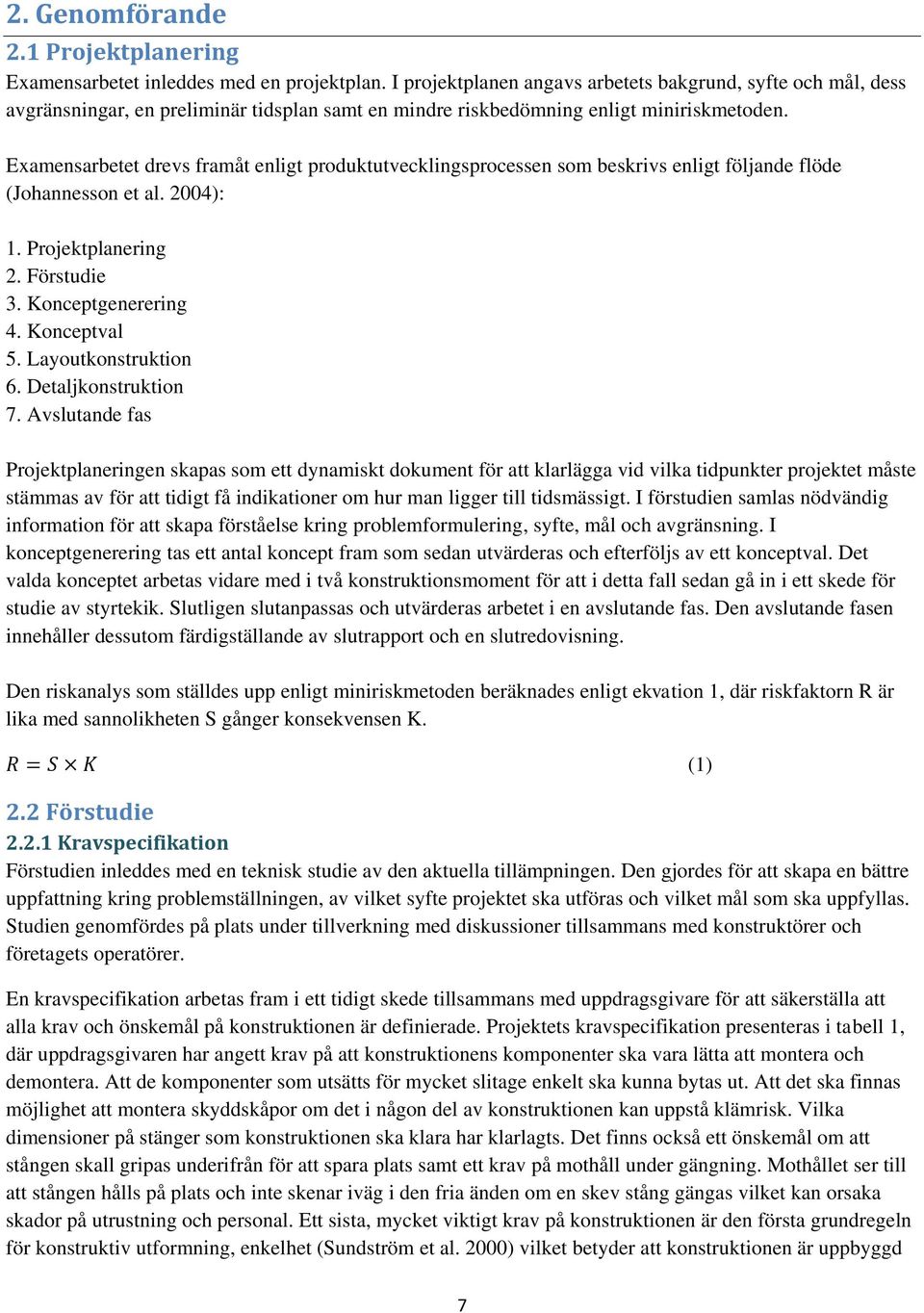 Examensarbetet drevs framåt enligt produktutvecklingsprocessen som beskrivs enligt följande flöde (Johannesson et al. 2004): 1. Projektplanering 2. Förstudie 3. Konceptgenerering 4. Konceptval 5.
