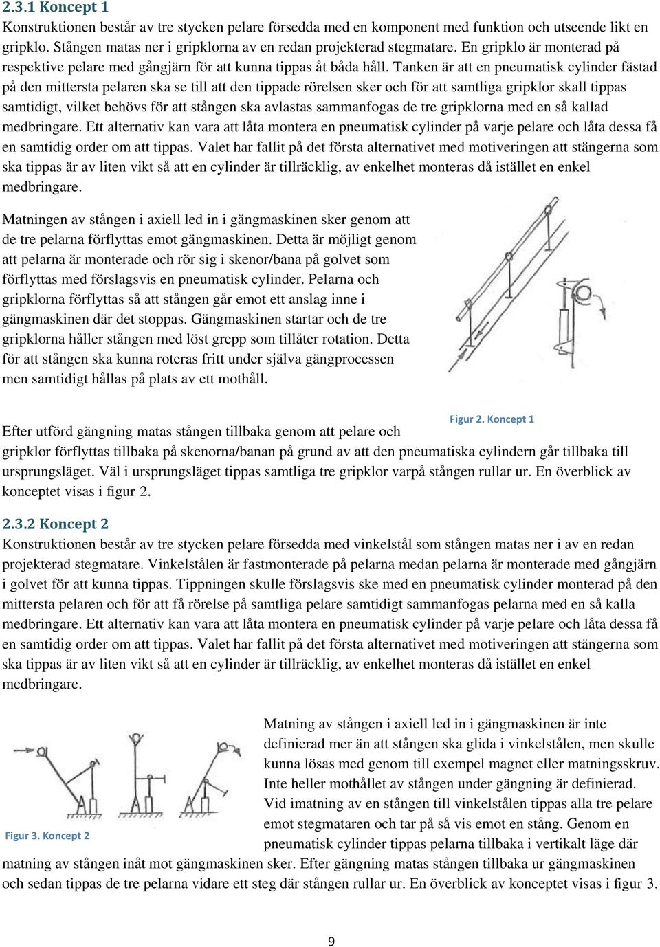 Tanken är att en pneumatisk cylinder fästad på den mittersta pelaren ska se till att den tippade rörelsen sker och för att samtliga gripklor skall tippas samtidigt, vilket behövs för att stången ska