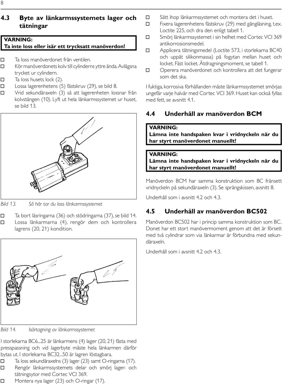 Lyft ut hela länkarmssystemet ur huset, se bild 13. Sätt ihop länkarmssystemet och montera det i huset. Fixera lagerenhetens fästskruv (29) med gänglåsning, t.ex.