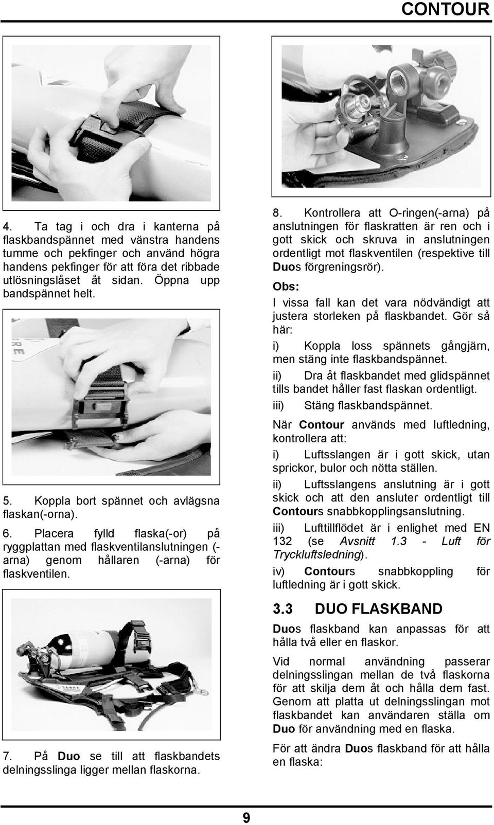 Placera fylld flaska(-or) på ryggplattan med flaskventilanslutningen (- arna) genom hållaren (-arna) för flaskventilen. 7. På Duo se till att flaskbandets delningsslinga ligger mellan flaskorna. 8.