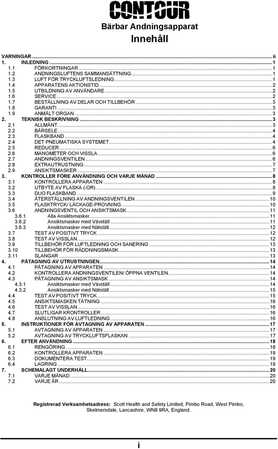 3 FLASKBAND... 4 2.4 DET PNEUMATISKA SYSTEMET... 4 2.5 REDUCER... 6 2.6 MANOMETER OCH VISSLA... 6 2.7 ANDNINGSVENTILEN... 6 2.8 EXTRAUTRUSTNING... 7 2.9 ANSIKTSMASKER... 7 3.