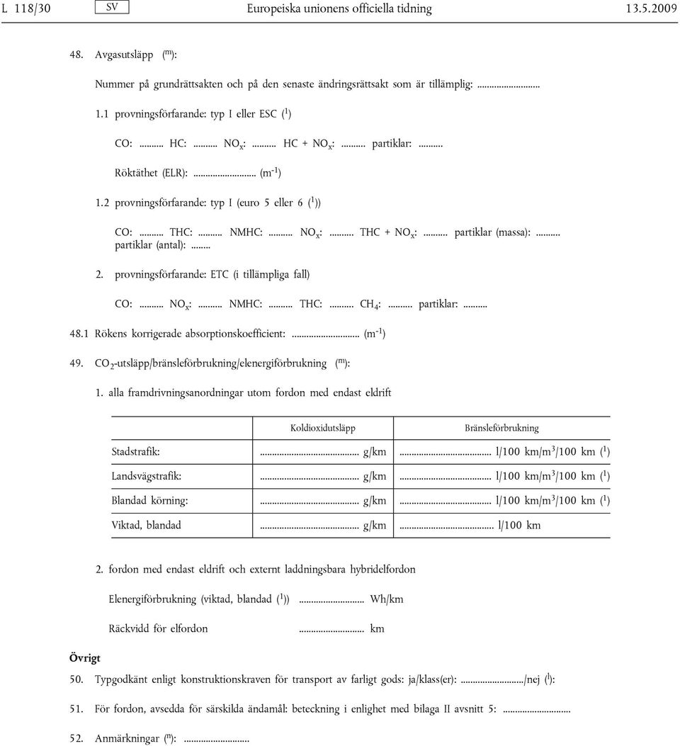 .. partiklar (antal):... 2. provningsförfarande: ETC (i tillämpliga fall) CO:... NO x :... NMHC:... THC:... CH 4 :... partiklar:... 48.1 Rökens korrigerade absorptionskoefficient:... (m -1 ) 49.