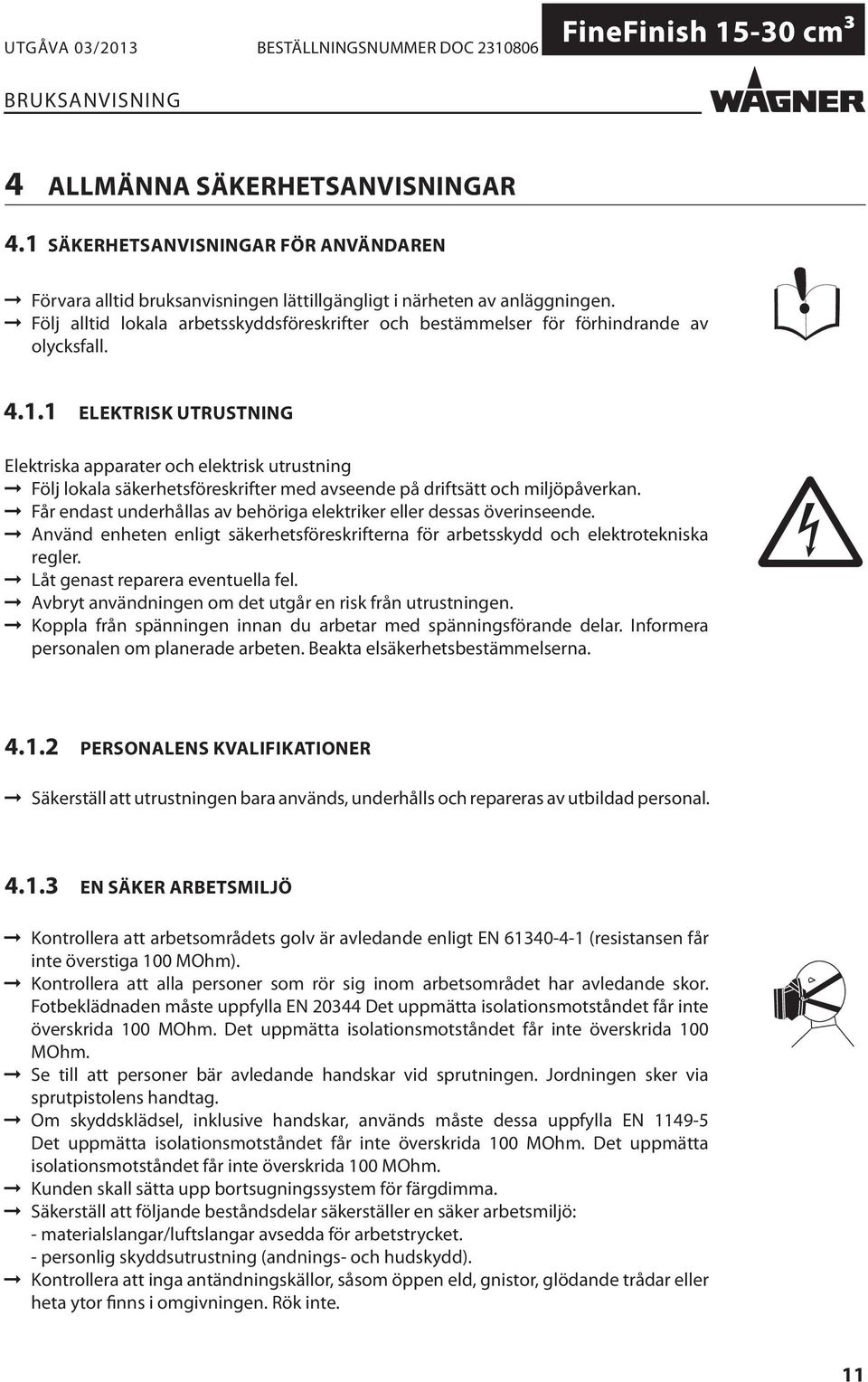 1 ELEKTRISK UTRUSTNING Elektriska apparater och elektrisk utrustning Följ lokala säkerhetsföreskrifter med avseende på driftsätt och miljöpåverkan.