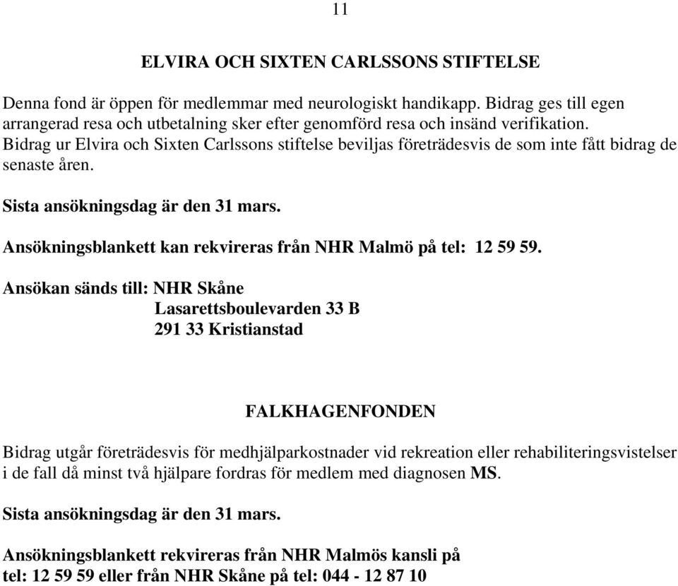 Bidrag ur Elvira och Sixten Carlssons stiftelse beviljas företrädesvis de som inte fått bidrag de senaste åren. Sista ansökningsdag är den 31 mars.