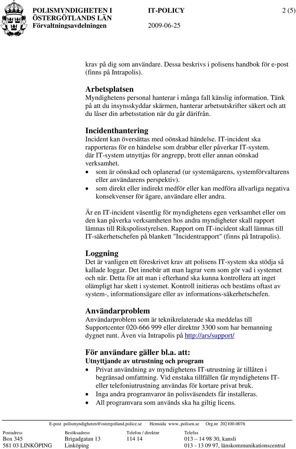 händelse IT-incident ska rapporteras för en händelse som drabbar eller påverkar IT-system där IT-system utnyttjas för angrepp, brott eller annan oönskad verksamhet som är oönskad och oplanerad (ur