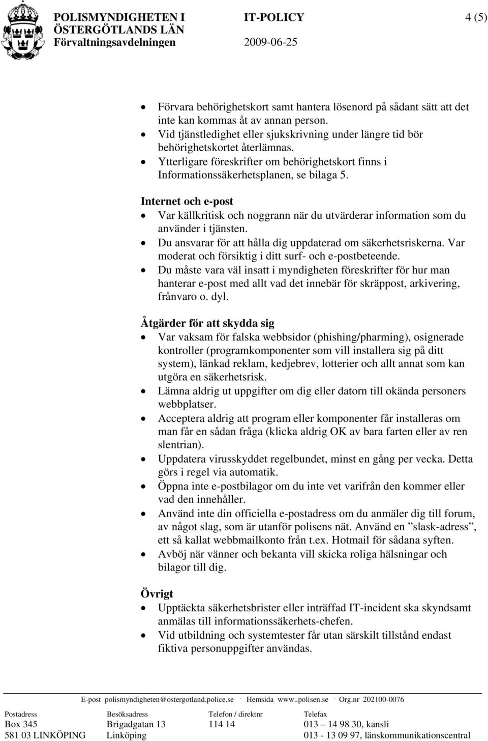 information som du använder i tjänsten Du ansvarar för att hålla dig uppdaterad om säkerhetsriskerna Var moderat och försiktig i ditt surf- och e-postbeteende Du måste vara väl insatt i myndigheten