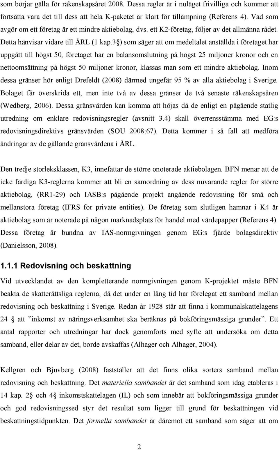 3 ) som säger att om medeltalet anställda i företaget har uppgått till högst 50, företaget har en balansomslutning på högst 25 miljoner kronor och en nettoomsättning på högst 50 miljoner kronor,