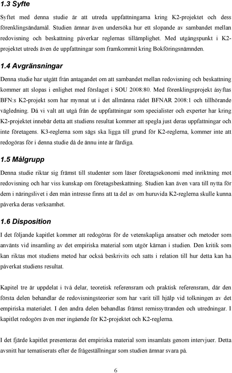 Med utgångspunkt i K2- projektet utreds även de uppfattningar som framkommit kring Bokföringsnämnden. 1.