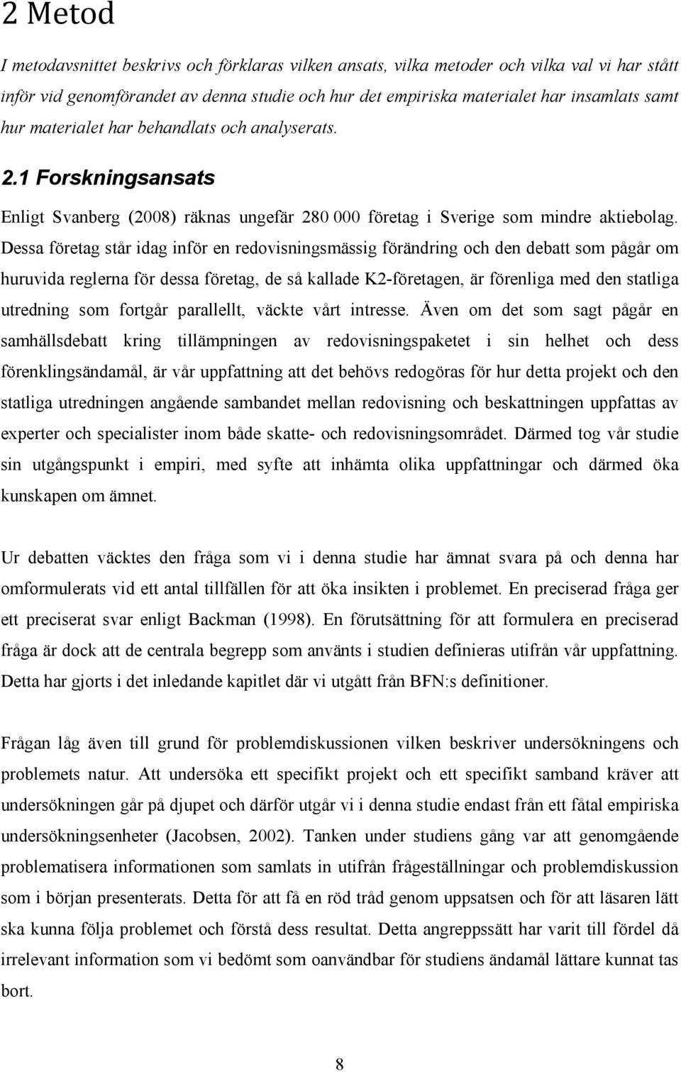 Dessa företag står idag inför en redovisningsmässig förändring och den debatt som pågår om huruvida reglerna för dessa företag, de så kallade K2-företagen, är förenliga med den statliga utredning som