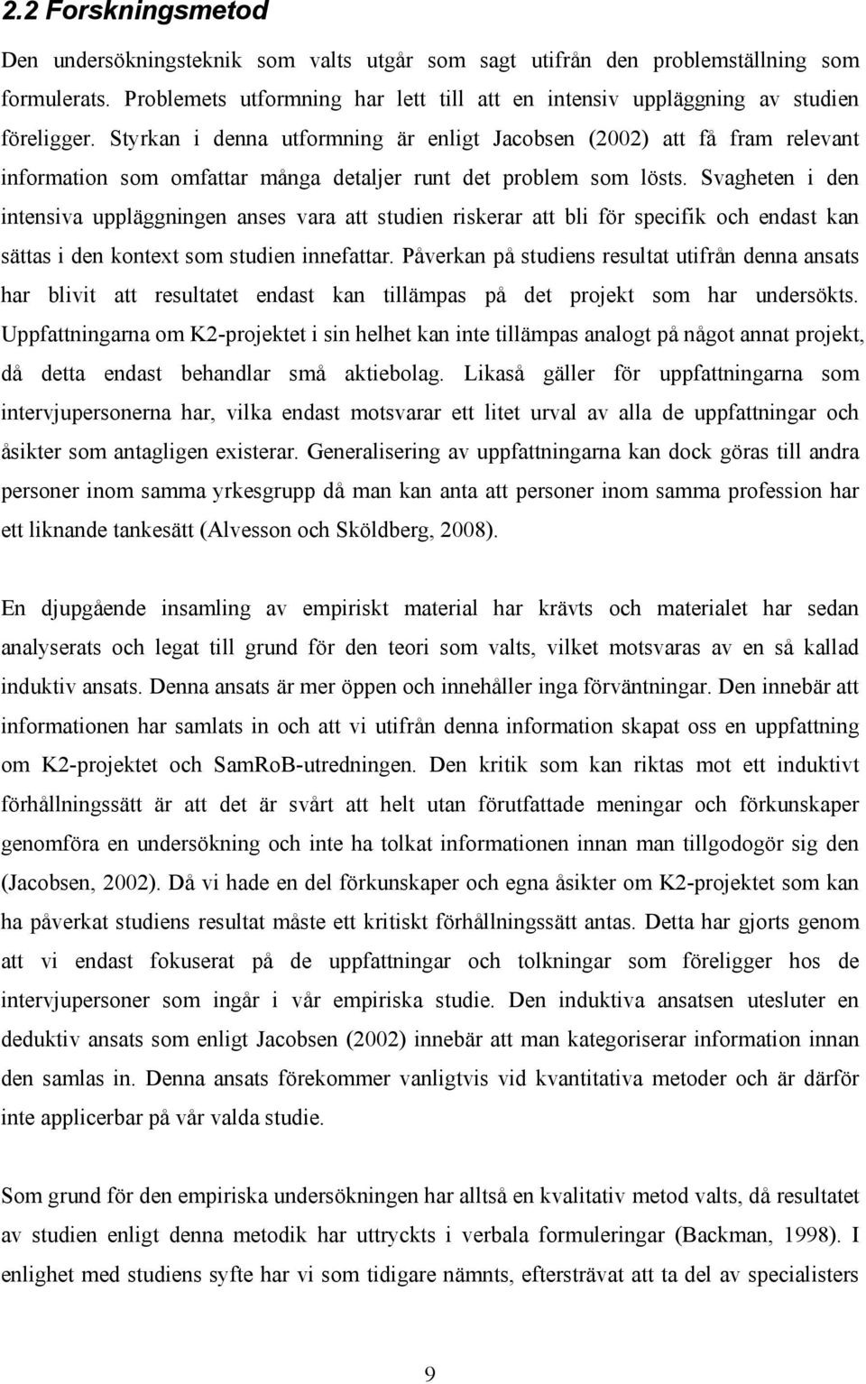 Styrkan i denna utformning är enligt Jacobsen (2002) att få fram relevant information som omfattar många detaljer runt det problem som lösts.