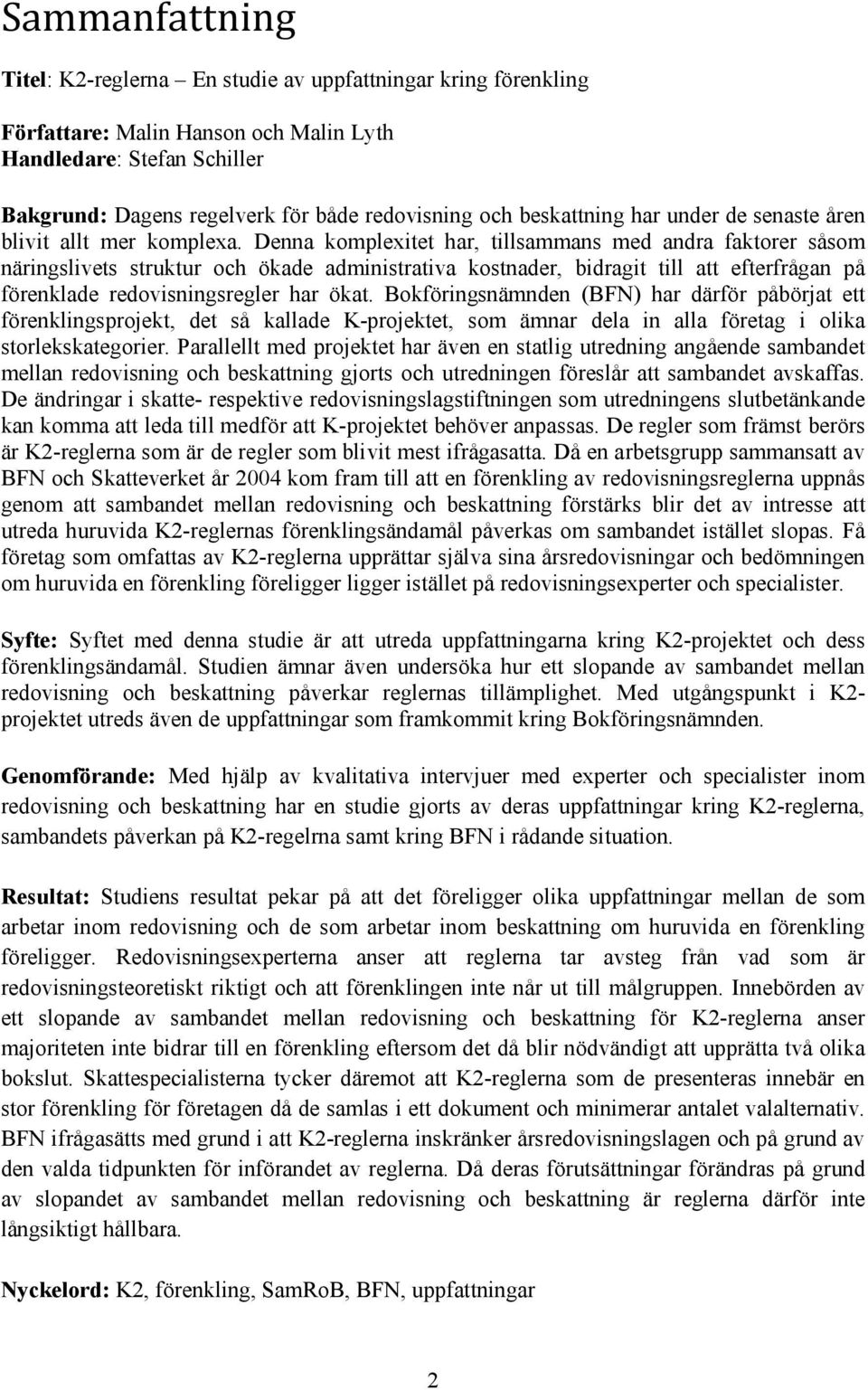 Denna komplexitet har, tillsammans med andra faktorer såsom näringslivets struktur och ökade administrativa kostnader, bidragit till att efterfrågan på förenklade redovisningsregler har ökat.