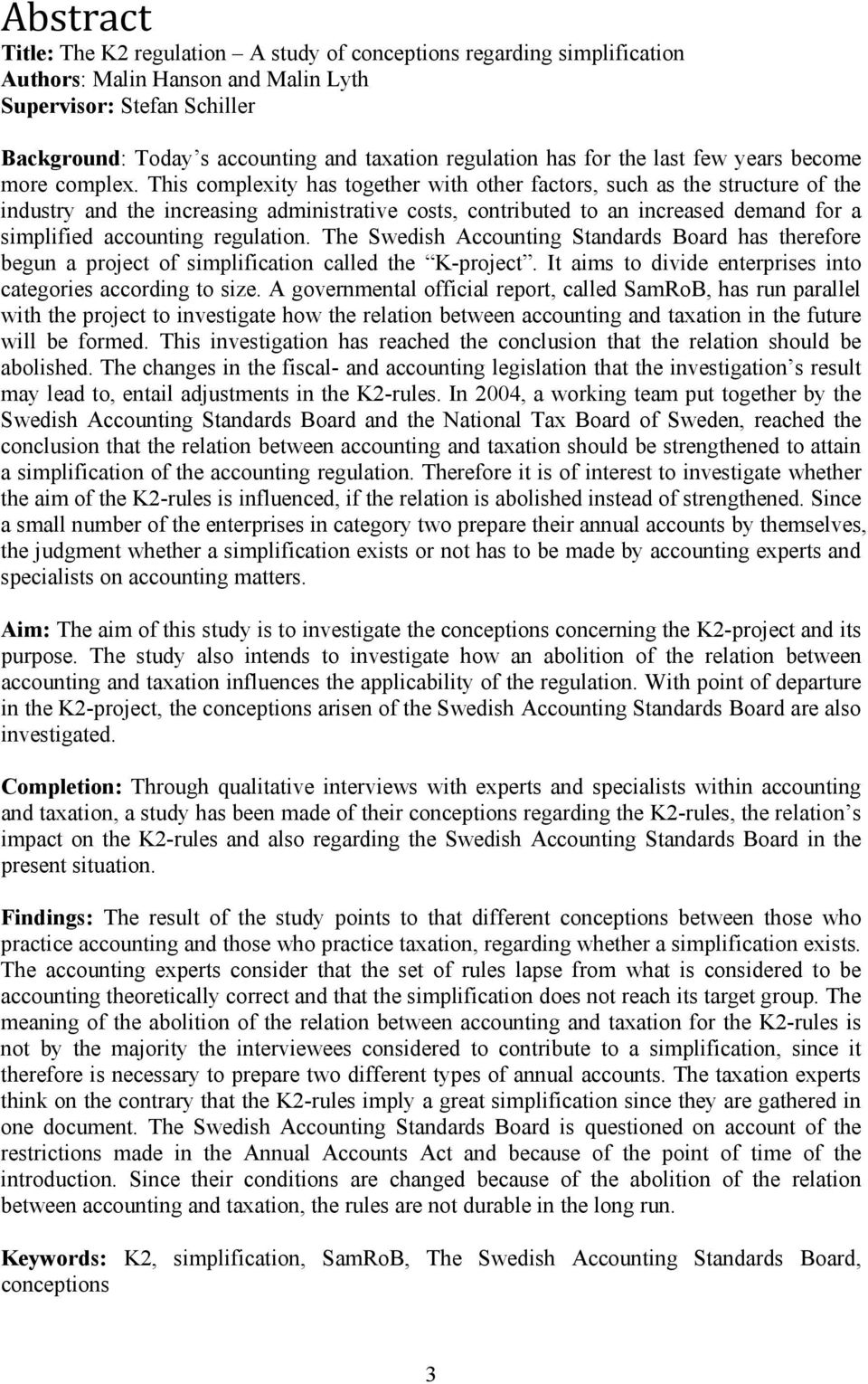 This complexity has together with other factors, such as the structure of the industry and the increasing administrative costs, contributed to an increased demand for a simplified accounting