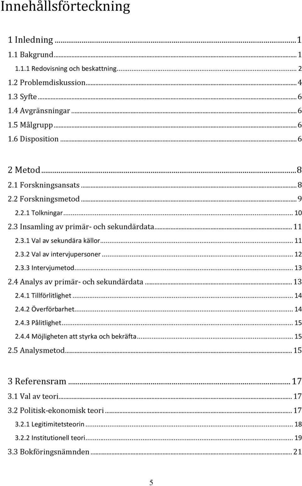 .. 12 2.3.3 Intervjumetod... 13 2.4 Analys av primär- och sekundärdata... 13 2.4.1 Tillförlitlighet... 14 2.4.2 Överförbarhet... 14 2.4.3 Pålitlighet... 15 2.4.4 Möjligheten att styrka och bekräfta.