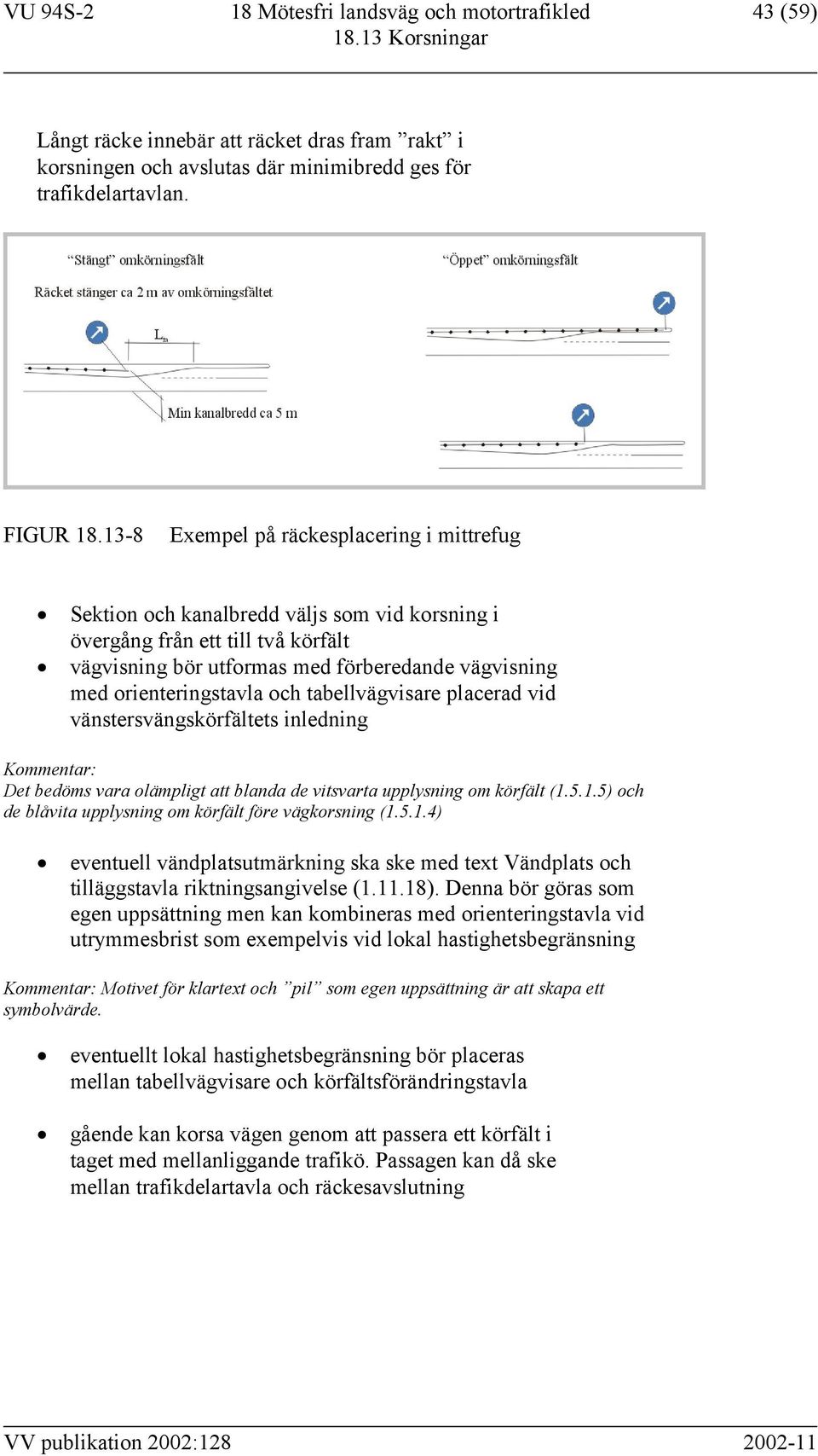 orienteringstavla och tabellvägvisare placerad vid vänstersvängskörfältets inledning Kommentar: Det bedöms vara olämpligt att blanda de vitsvarta upplysning om körfält (1.