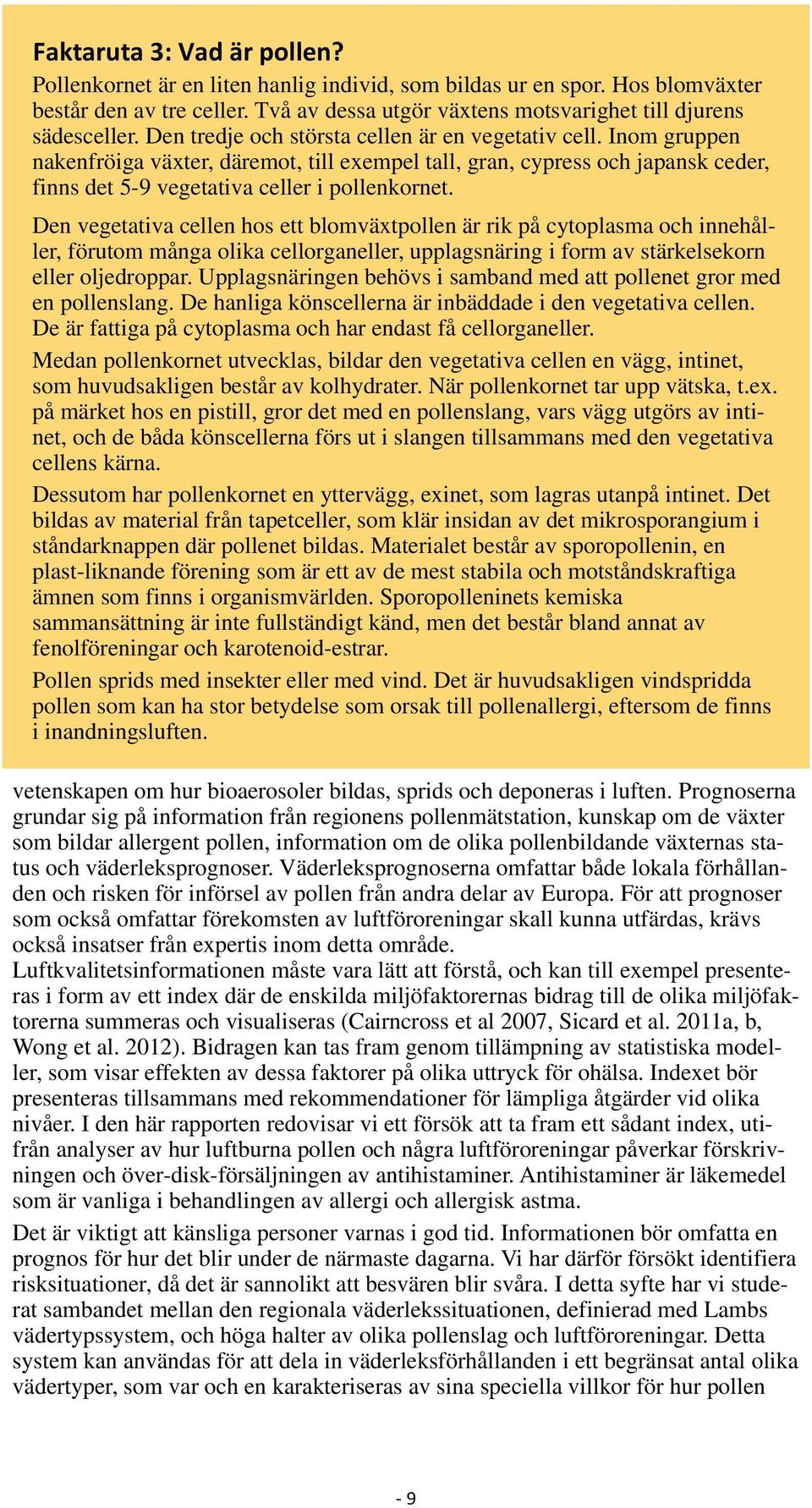 Den vegetativa cellen hos ett blomväxtpollen är rik på cytoplasma och innehåller, förutom många olika cellorganeller, upplagsnäring i form av stärkelsekorn eller oljedroppar.
