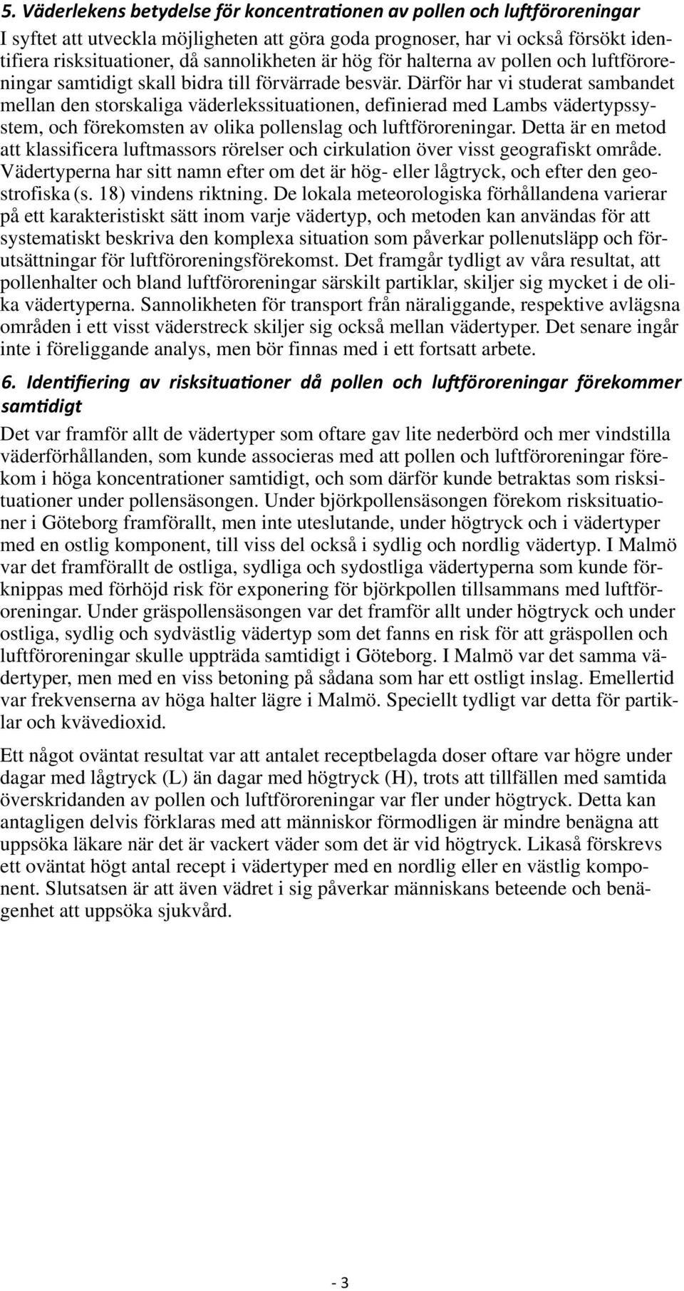 Därför har vi studerat sambandet mellan den storskaliga väderlekssituationen, definierad med Lambs vädertypssystem, och förekomsten av olika pollenslag och luftföroreningar.