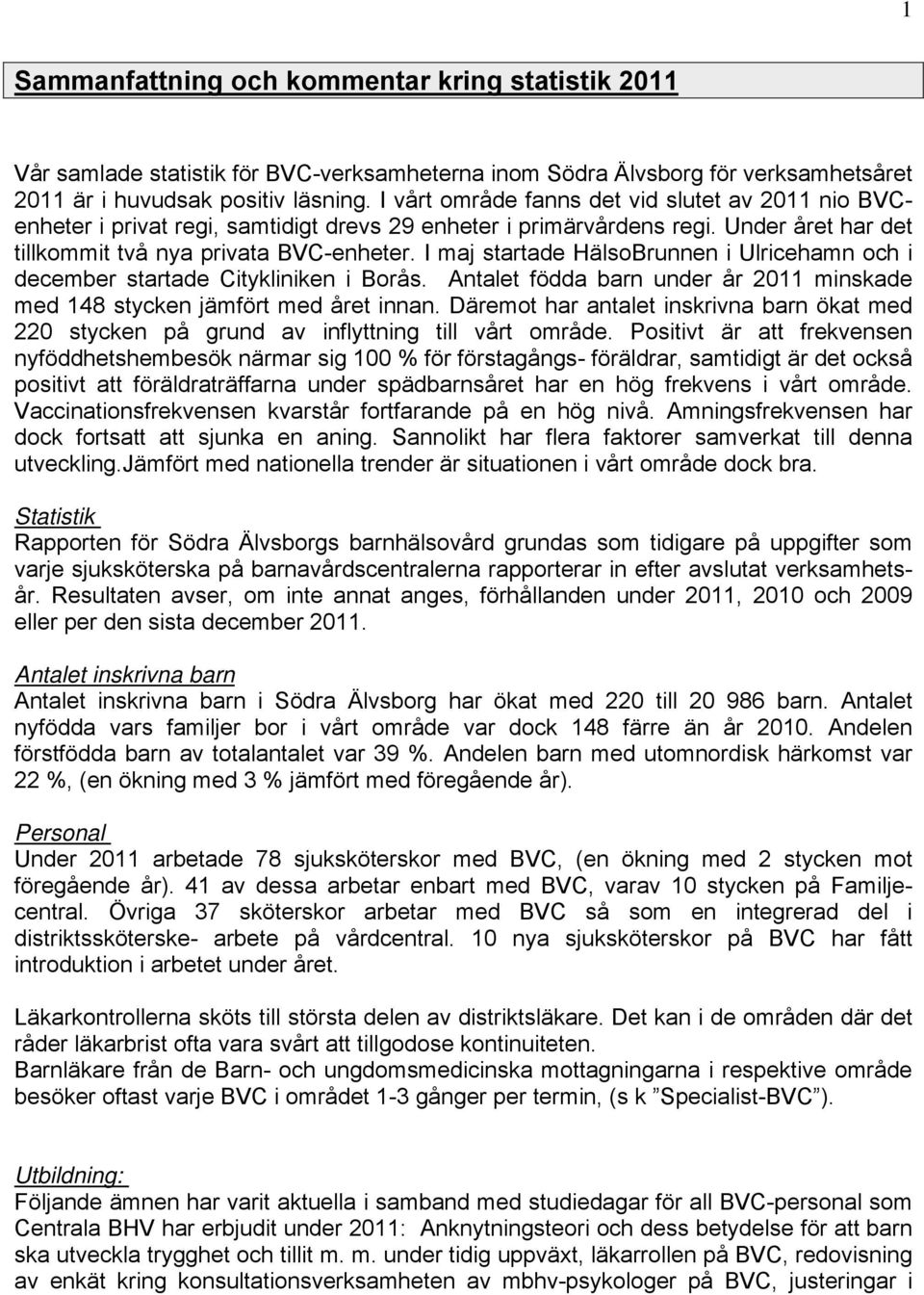 I maj startade HälsoBrunnen i Ulricehamn och i december startade Citykliniken i Borås. Antalet födda barn under år 2011 minskade med 148 stycken jämfört med året innan.