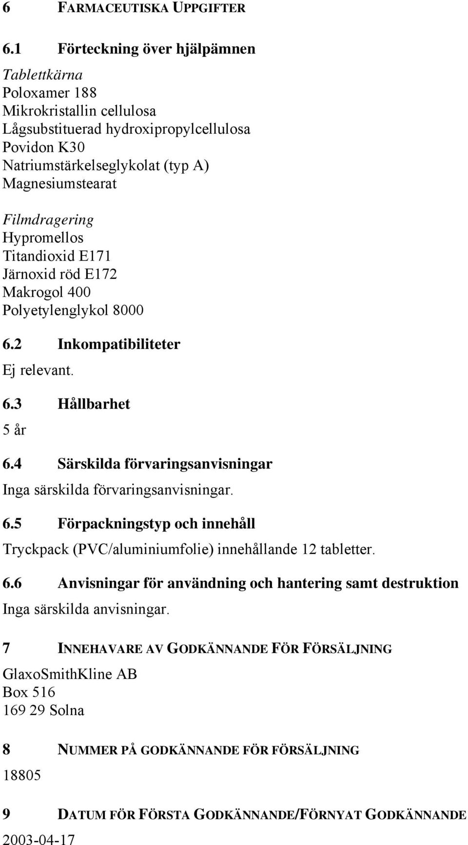 Hypromellos Titandioxid E171 Järnoxid röd E172 Makrogol 400 Polyetylenglykol 8000 6.2 Inkompatibiliteter Ej relevant. 6.3 Hållbarhet 5 år 6.