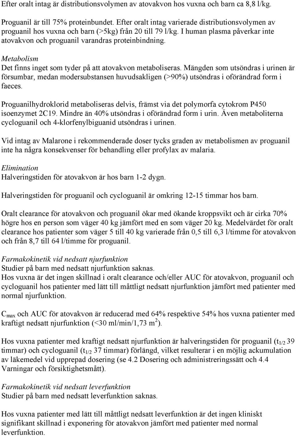 Metabolism Det finns inget som tyder på att atovakvon metaboliseras. Mängden som utsöndras i urinen är försumbar, medan modersubstansen huvudsakligen (>90%) utsöndras i oförändrad form i faeces.