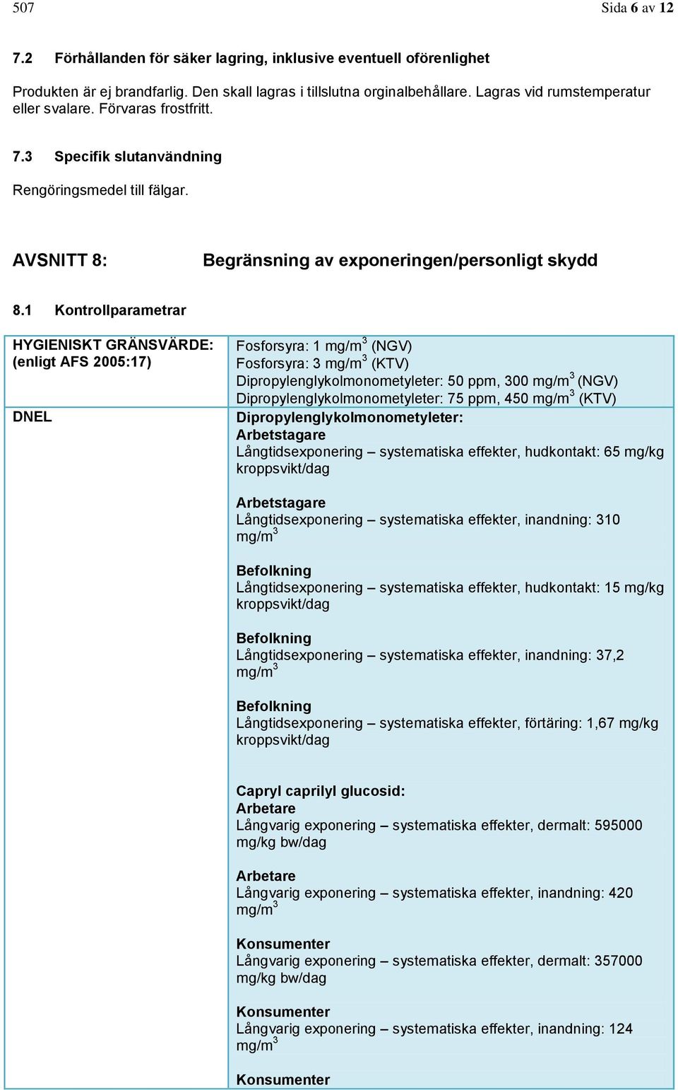1 Kontrollparametrar HYGIENISKT GRÄNSVÄRDE: (enligt AFS 2005:17) DNEL Fosforsyra: 1 mg/m 3 (NGV) Fosforsyra: 3 mg/m 3 (KTV) Dipropylenglykolmonometyleter: 50 ppm, 300 mg/m 3 (NGV)