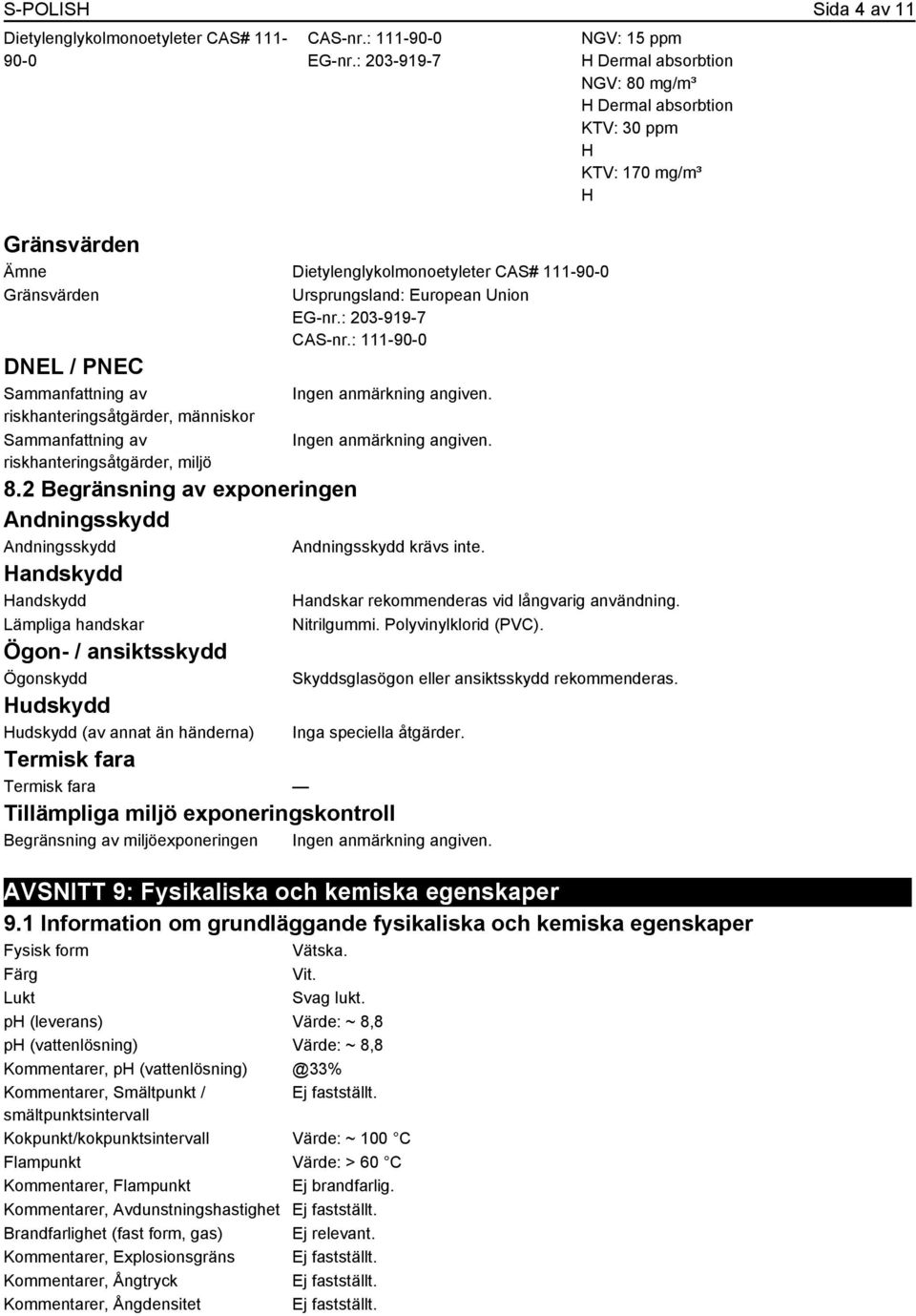 2 Begränsning av en Andningsskydd Andningsskydd Handskydd Handskydd Lämpliga handskar Ögon- / ansiktsskydd Ögonskydd Hudskydd Hudskydd (av annat än händerna) Andningsskydd krävs inte.