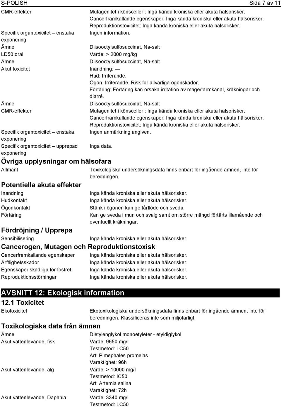 Diisooctylsulfosuccinat, Na-salt Värde: > 2000 mg/kg Diisooctylsulfosuccinat, Na-salt Akut toxicitet Inandning: Hud: Irriterande. Ögon: Irriterande. Risk för allvarliga ögonskador.