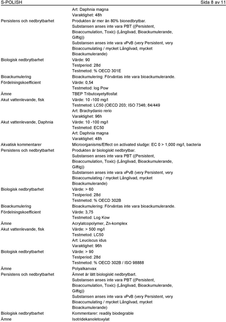 mycket Bioackumulerande) Biologisk nedbrytbarhet Värde: 90 Testperiod: 28d Testmetod: % OECD 301E Bioackumulering Fördelningskoefficient Värde: 0,54 Testmetod: log Pow TBEP Tributoxyetylfosfat Värde: