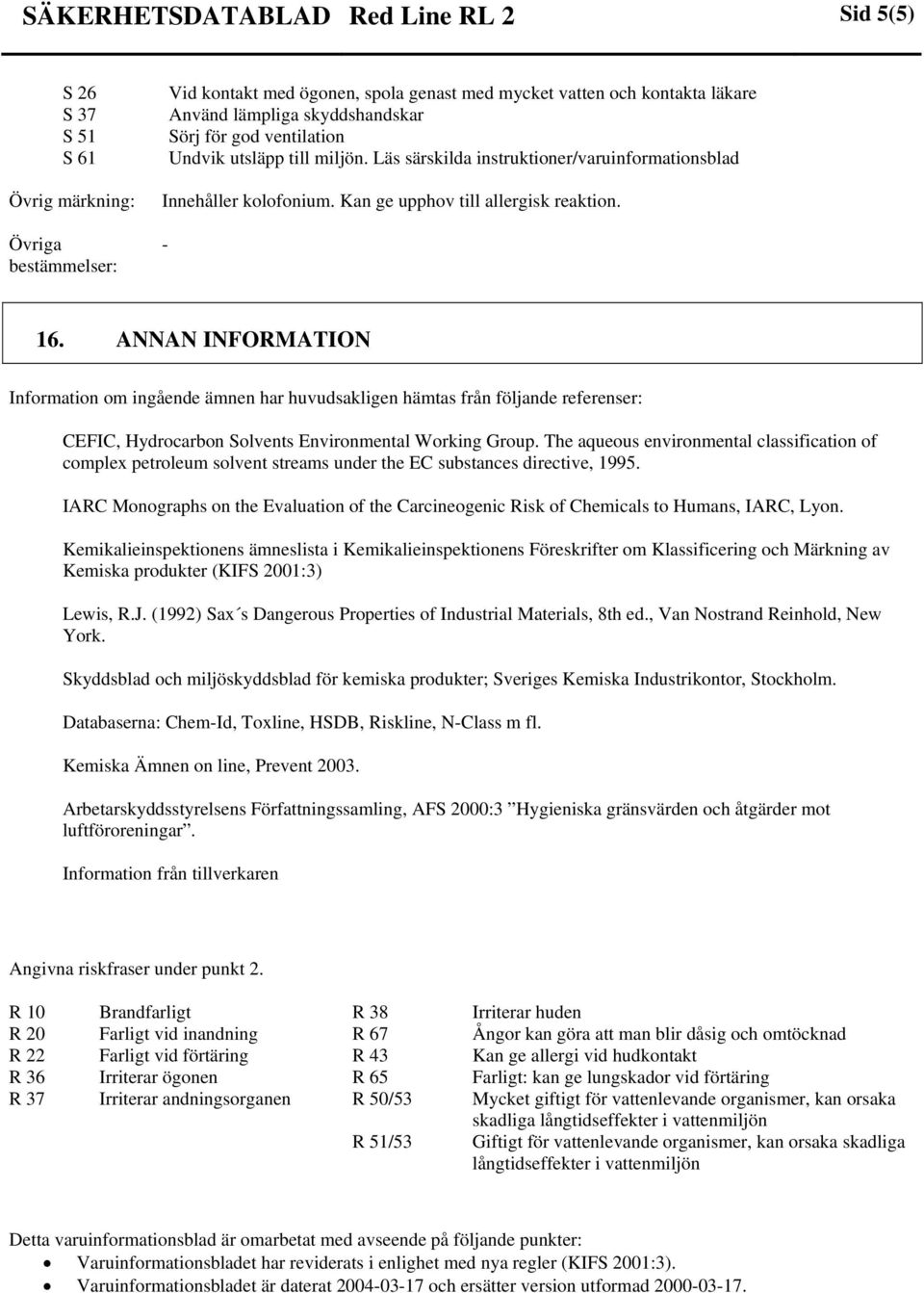 ANNAN INFORMATION Information om ingående ämnen har huvudsakligen hämtas från följande referenser: CEFIC, Hydrocarbon Solvents Environmental Working Group.