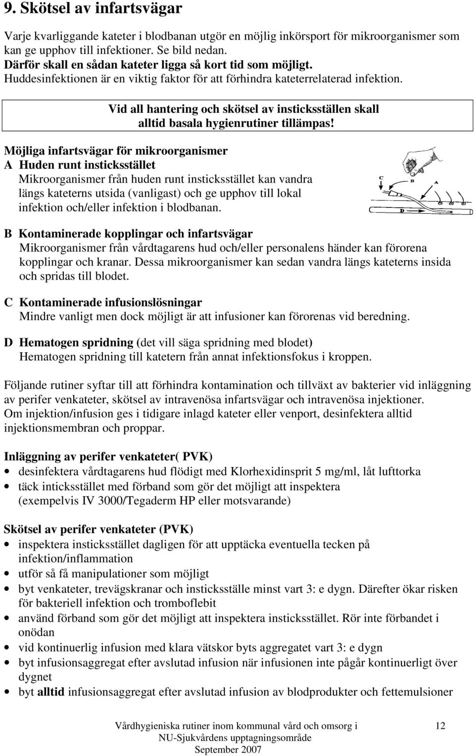 Vid all hantering och skötsel av insticksställen skall alltid basala hygienrutiner tillämpas!